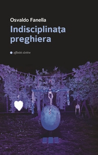 Indisciplinata preghiera - Librerie.coop