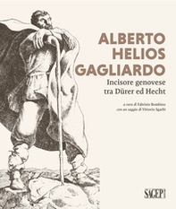 Alberto Helios Gagliardo. Incisore genovese tra Dürer ed Hecht - Librerie.coop