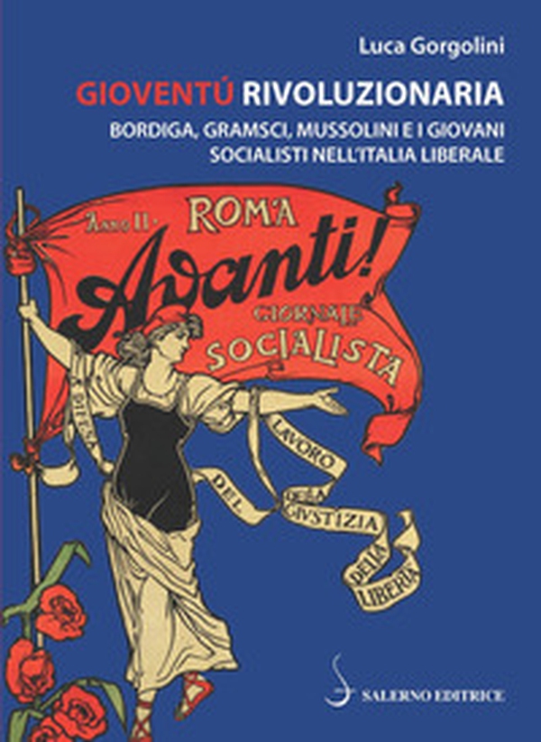 Gioventù rivoluzionaria. Bordiga, Gramsci, Mussolini e i giovani socialisti nell'Italia liberale - Librerie.coop Gioventù rivoluzionaria. Bordiga, Gramsci, Mussolini e i giovani socialisti nell'Italia liberale - Librerie.coop