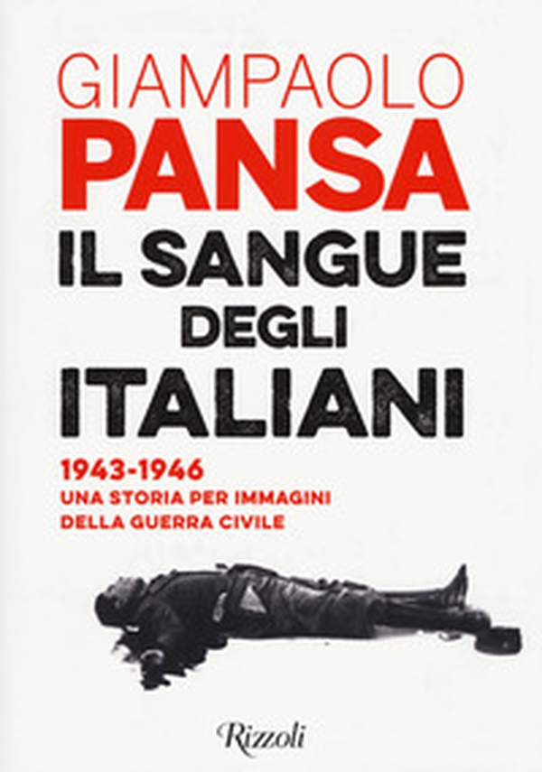 Il sangue degli italiani. 1943-1946. Una storia per immagini della guerra civile - Librerie.coop Il sangue degli italiani. 1943-1946. Una storia per immagini della guerra civile - Librerie.coop