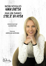 Non voglio una dieta ma un sano stile di vita. Rieducazione alimentare metodo Karolina Watroba - Librerie.coop Non voglio una dieta ma un sano stile di vita. Rieducazione alimentare metodo Karolina Watroba - Librerie.coop