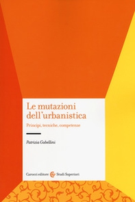 Le mutazioni dell'urbanistica. Principi, tecniche, competenze - Librerie.coop