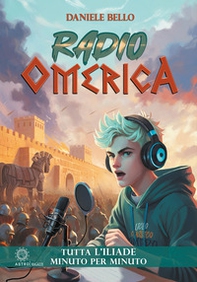 Radio omerica. Tutta l'Iliade, minuto per minuto - Librerie.coop