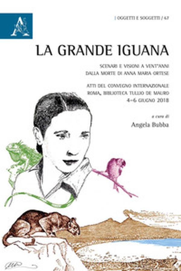 La grande Iguana. Scenari e visioni a vent'anni dalla morte di Anna Maria Ortese. Atti del Convegno internazionale (Roma, 4-6 giugno 2018) - Librerie.coop La grande Iguana. Scenari e visioni a vent'anni dalla morte di Anna Maria Ortese. Atti del Convegno internazionale (Roma, 4-6 giugno 2018) - Librerie.coop