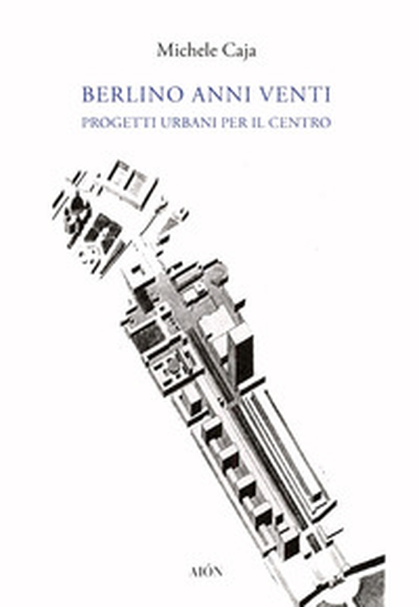 Berlino anni Venti. Progetti urbani per il centro - Librerie.coop Berlino anni Venti. Progetti urbani per il centro - Librerie.coop