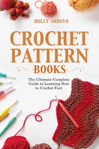 Crochet pattern books. The ultimate complete guide to learning how to crochet fast - Librerie.coop