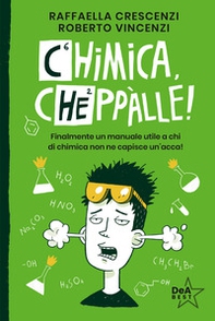 Chimica, cheppàlle! Finalmente un manuale utile a chi di chimica non ne capisce un'acca! - Librerie.coop