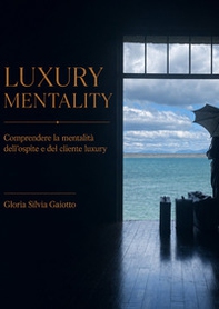 Luxury mentality. Comprendere la mentalità dell'ospite e del cliente luxury - Librerie.coop