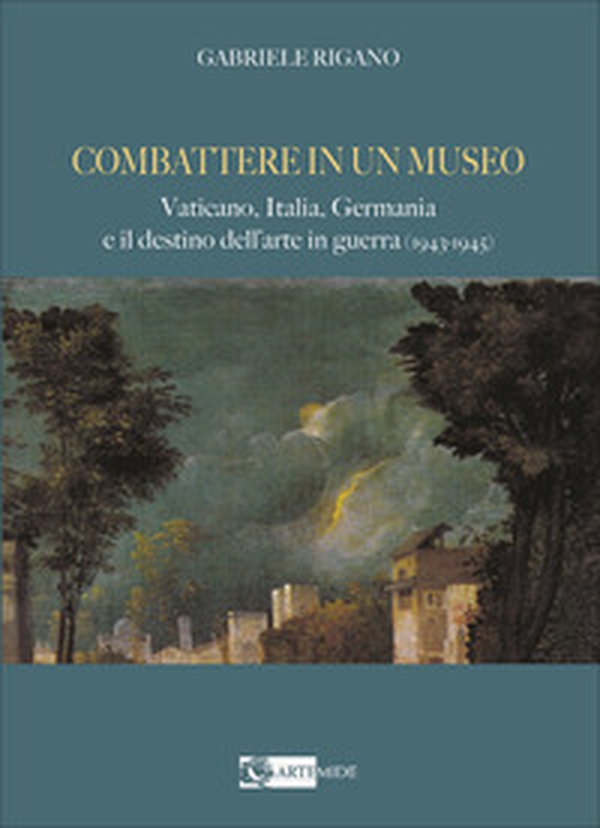 Combattere in un museo. Vaticano, Italia, Germania e il destino dell'arte in guerra (1943-1945) - Librerie.coop Combattere in un museo. Vaticano, Italia, Germania e il destino dell'arte in guerra (1943-1945) - Librerie.coop