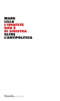 L'identità non è di sinistra. Oltre l'antipolitica - Librerie.coop