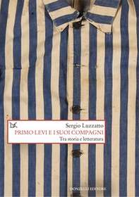 Primo Levi e i suoi compagni. Tra storia e letteratura - Librerie.coop