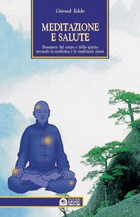 Meditazione e salute. Benessere del corpo e dello spirito secondo la medicina e le tradizioni cinesi - Librerie.coop