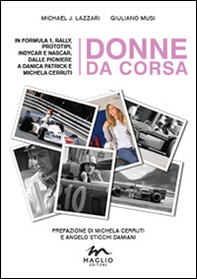 Donne da corsa. In Formula I, rally, prototipi, Indycar e Nascar, dalle pioniere a Danica Patrick e Michela Cerruti - Librerie.coop
