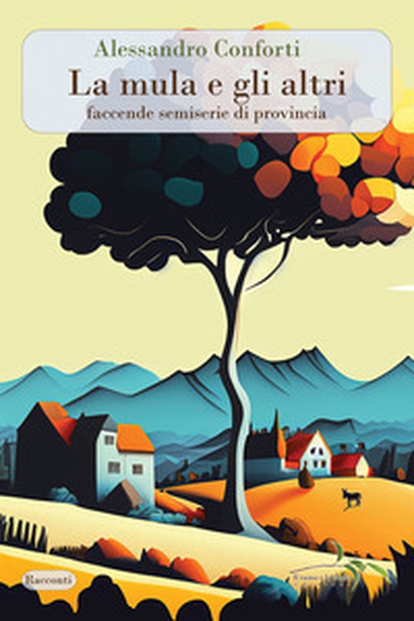 La mula e gli altri. Faccende semiserie di provincia - Librerie.coop La mula e gli altri. Faccende semiserie di provincia - Librerie.coop