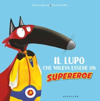 Il lupo che voleva essere un supereroe. Amico lupo - Librerie.coop