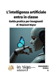 L'Intelligenza Artificiale entra in classe. Guida pratica per insegnanti - Librerie.coop L'Intelligenza Artificiale entra in classe. Guida pratica per insegnanti - Librerie.coop