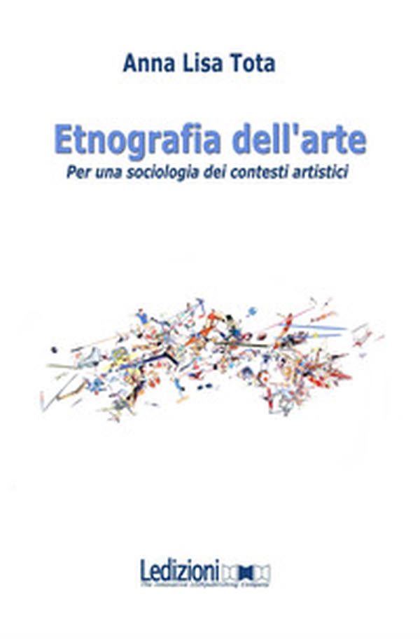 Etnografia dell'arte. Per una sociologia dei contesti artistici - Librerie.coop Etnografia dell'arte. Per una sociologia dei contesti artistici - Librerie.coop