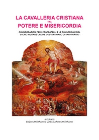 La cavalleria cristiana tra potere e misericordia. Considerazioni per i confratelli e le consorelle del sacro militare ordine costantiniano di san Giorgio - Librerie.coop