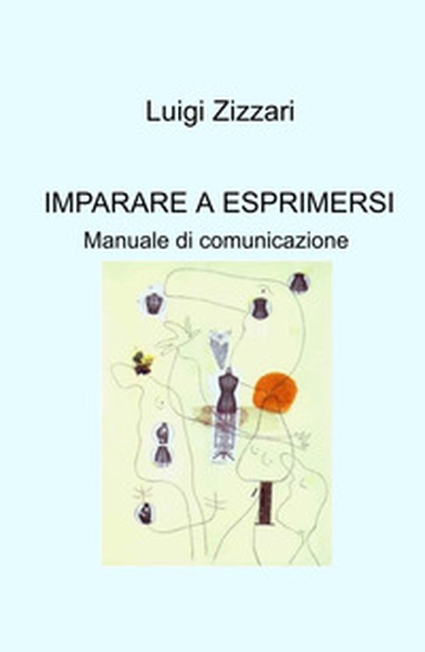 Imparare a esprimersi. Manuale di comunicazione - Librerie.coop Imparare a esprimersi. Manuale di comunicazione - Librerie.coop