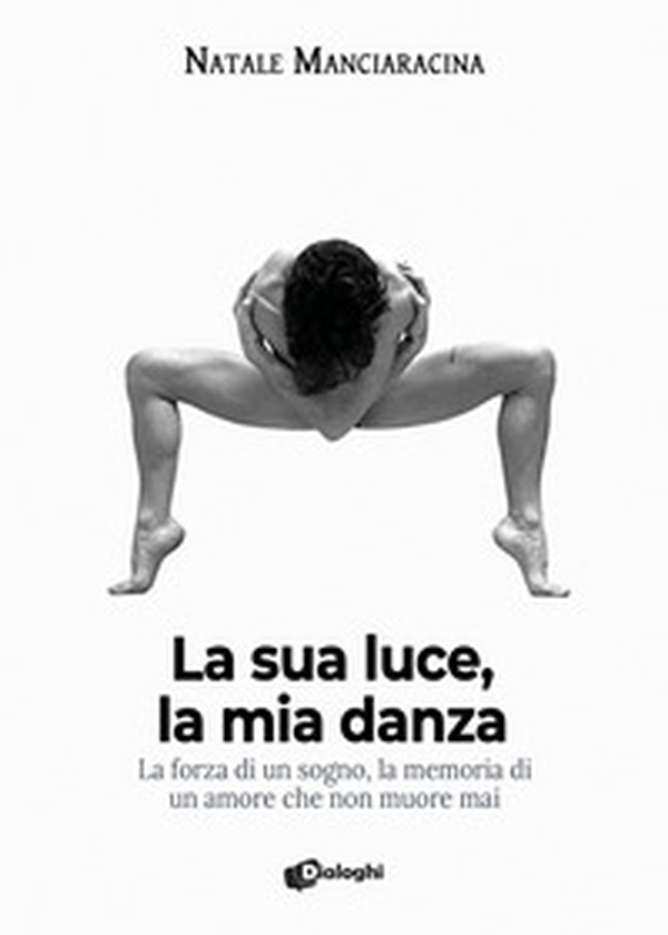 La sua luce, la mia danza. La forza di un sogno, la memoria di un amore che non muore mai - Librerie.coop La sua luce, la mia danza. La forza di un sogno, la memoria di un amore che non muore mai - Librerie.coop
