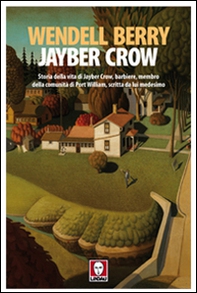 Jayber Crow. Storia della vita di Jayber Crow, barbiere, membro della comunità di Port William, scritta da lui medesimo - Librerie.coop