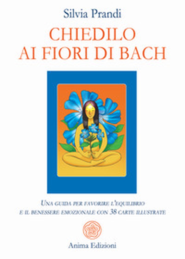 Chiedilo ai fiori di Bach. Una guida per favorire l'equilibrio e il benessere emozionale con 38 carte illustrate - Librerie.coop Chiedilo ai fiori di Bach. Una guida per favorire l'equilibrio e il benessere emozionale con 38 carte illustrate - Librerie.coop