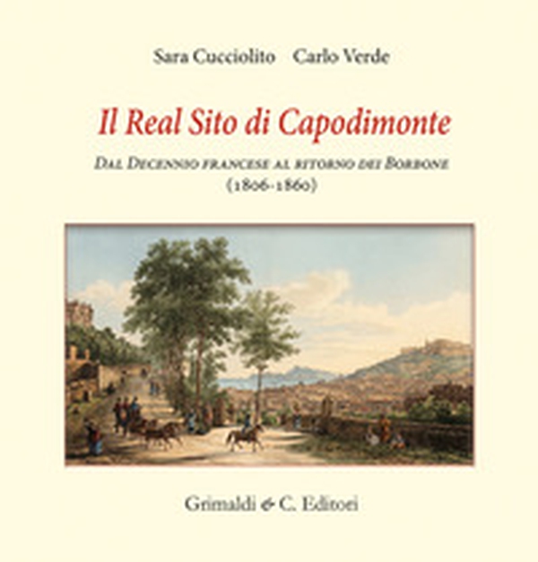 Il real sito di Capodimonte. Dal decennio francese al ritorno dei Borbone (1806-1860) - Librerie.coop
