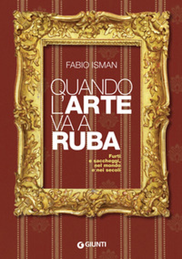 Quando l'arte va a ruba. Furti e saccheggi, nel mondo e nei secoli - Librerie.coop Quando l'arte va a ruba. Furti e saccheggi, nel mondo e nei secoli - Librerie.coop