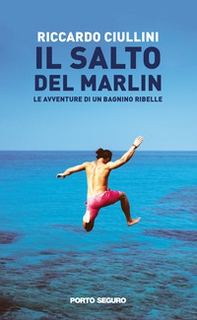 Il salto del Marlin. Le avventure di un bagnino ribelle - Librerie.coop