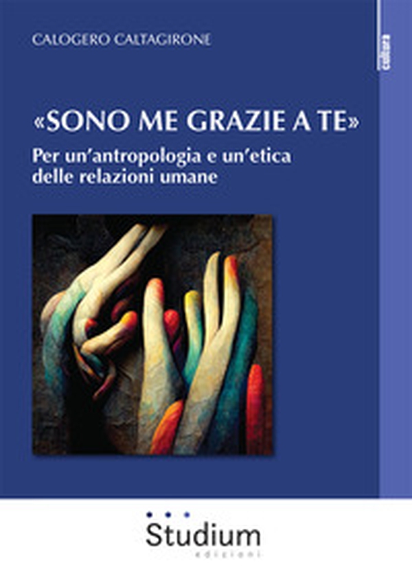 «Sono me grazie a te». Per un'antropologia e un'etica delle relazioni umane - Librerie.coop «Sono me grazie a te». Per un'antropologia e un'etica delle relazioni umane - Librerie.coop