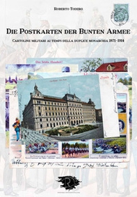 Die postkarten der bunten armee. Cartoline militari ai tempi della duplice monarchia 1871-1914 - Librerie.coop