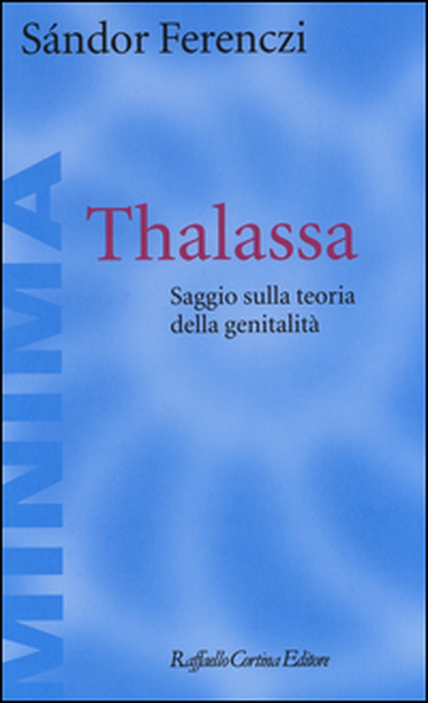 Thalassa. Saggio sulla teoria della genitalità - Librerie.coop Thalassa. Saggio sulla teoria della genitalità - Librerie.coop