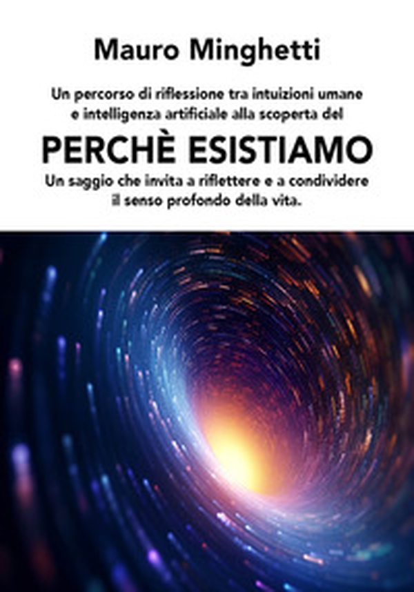 Perché esistiamo. Un saggio che invita a riflettere e condividere il senso profondo della vita - Librerie.coop Perché esistiamo. Un saggio che invita a riflettere e condividere il senso profondo della vita - Librerie.coop