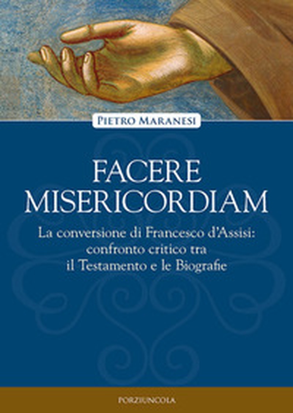 Facere misericordiam. La conversione di Francesco d'Assisi: confronto critico tra il Testamento e le Biografie - Librerie.coop Facere misericordiam. La conversione di Francesco d'Assisi: confronto critico tra il Testamento e le Biografie - Librerie.coop