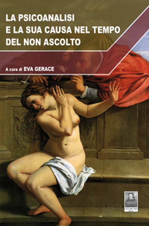 La psicoanalisi e la sua causa nel tempo del non ascolto - Librerie.coop La psicoanalisi e la sua causa nel tempo del non ascolto - Librerie.coop