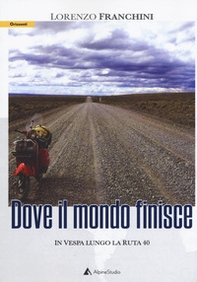 Dove il mondo finisce. In vespa lungo la ruta 40 - Librerie.coop Dove il mondo finisce. In vespa lungo la ruta 40 - Librerie.coop