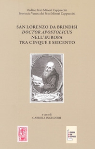 San Lorenzo da Brindisi Doctor Apostolicus nell'Europa tra Cinque e Seicento. Atti del Convegno Internazionale di Studi (Venezia, 17-19 ottobre 2019) - Librerie.coop