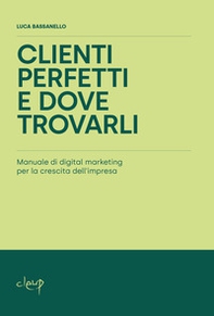 Clienti perfetti e dove trovarli. Manuale di digital marketing per la crescita dell'impresa - Librerie.coop