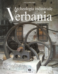 Archeologia industriale di Verbania. Il secolo d'oro dei cotonifici - Librerie.coop