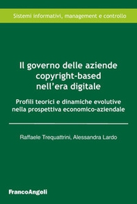 Il governo delle aziende copyright-based nell'era digitale. Profili teorici e dinamiche evolutive nella prospettiva economico-aziendale - Librerie.coop