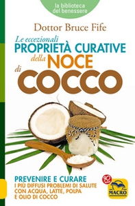 Le eccezionali proprietà curative della noce di cocco. Prevenire e curare i più diffusi problemi di salute con acqua, latte, polpa e olio di cocco - Librerie.coop