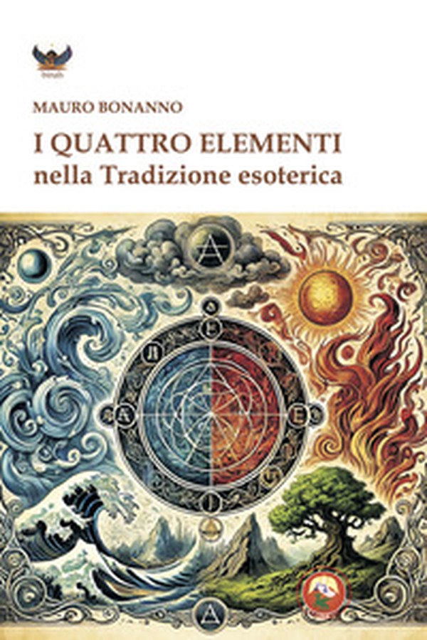 I quattro elementi nella tradizione esoterica - Librerie.coop I quattro elementi nella tradizione esoterica - Librerie.coop