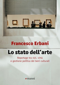 Lo stato dell'arte. Reportage tra vizi, virtù e gestione politica dei beni culturali - Librerie.coop
