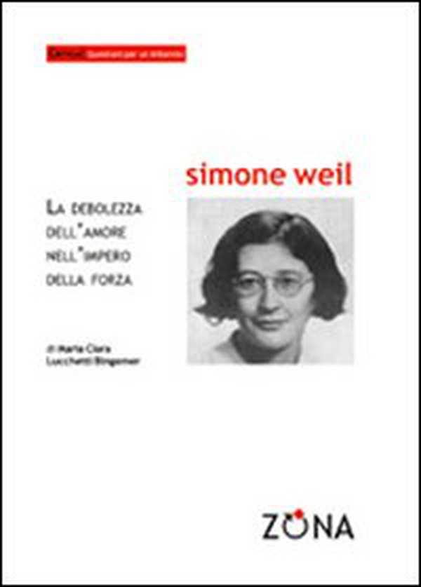 Simone Weil. La debolezza dell'amore nell'impero della forza - Librerie.coop Simone Weil. La debolezza dell'amore nell'impero della forza - Librerie.coop