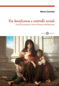 Tra beneficenza e controllo sociale. Forme di povertà in Terra d'Otranto nell'Ottocento - Librerie.coop