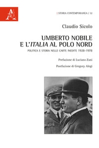 Umberto Nobile e l'Italia al polo Nord. Politica e storia nelle carte inedite 1928-1978 - Librerie.coop