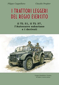 I trattori leggeri del Regio Esercito. Il TL 31, il TL 37, l'autocarro sahariano e i derivati - Librerie.coop