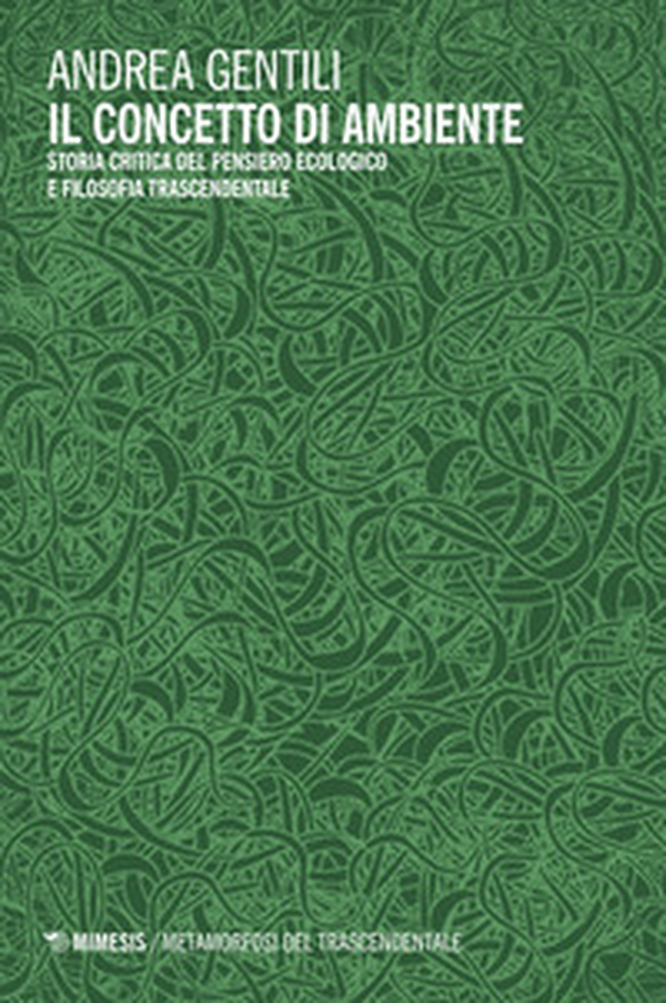 Il concetto di ambiente. Storia critica del pensiero ecologico e filosofia trascendentale - Librerie.coop