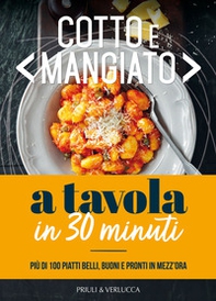 Cotto e mangiato. A tavola in 30 minuti. Più di 100 piatti belli, buoni e pronti in mezz'ora - Librerie.coop