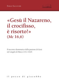 «Gesù il Nazareno, il crocifisso è risorto!» (Mc 16,6). Il racconto drammatico della passione di Gesù nel vangelo di Marco (14,1-16,8) - Librerie.coop